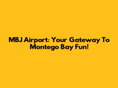 MBJ Airport: Your Gateway To Montego Bay Fun!