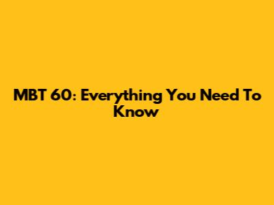 MBT 60: Everything You Need To Know