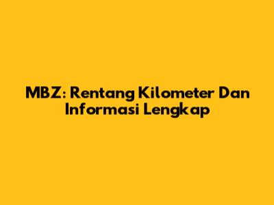 MBZ: Rentang Kilometer Dan Informasi Lengkap