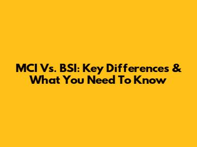 MCI Vs. BSI: Key Differences & What You Need To Know