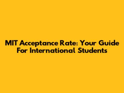 MIT Acceptance Rate: Your Guide For International Students