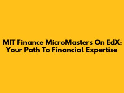 MIT Finance MicroMasters On EdX: Your Path To Financial Expertise