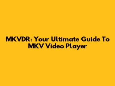 MKVDR: Your Ultimate Guide To MKV Video Player