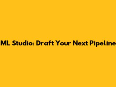 ML Studio: Draft Your Next Pipeline