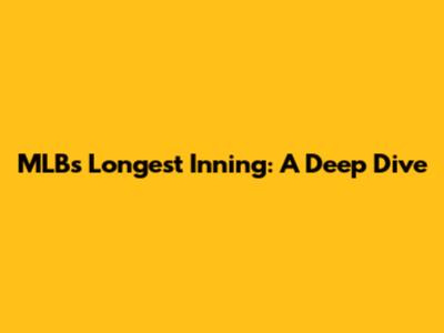MLB's Longest Inning: A Deep Dive