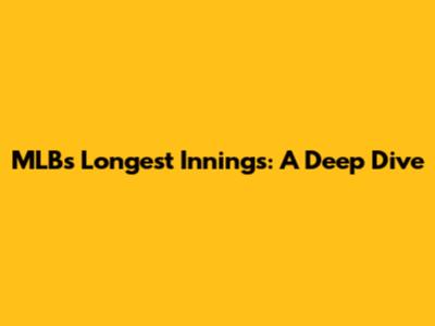MLB's Longest Innings: A Deep Dive