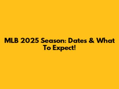 MLB 2025 Season: Dates & What To Expect!