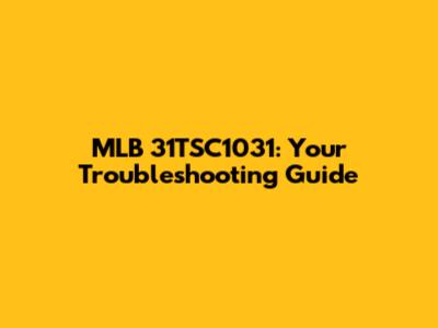 MLB 31TSC1031: Your Troubleshooting Guide
