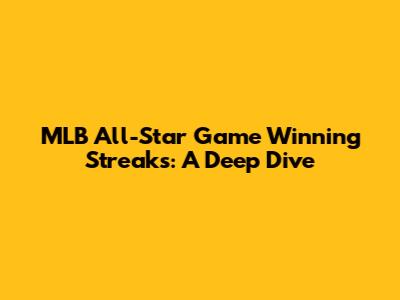 MLB All-Star Game Winning Streaks: A Deep Dive