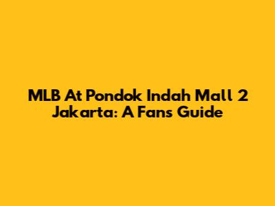 MLB At Pondok Indah Mall 2 Jakarta: A Fan's Guide