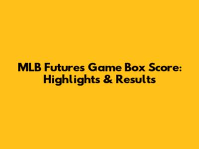 MLB Futures Game Box Score: Highlights & Results
