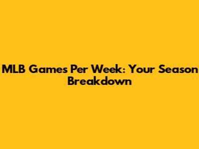 MLB Games Per Week: Your Season Breakdown