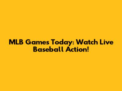 MLB Games Today: Watch Live Baseball Action!