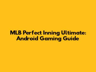 MLB Perfect Inning Ultimate: Android Gaming Guide