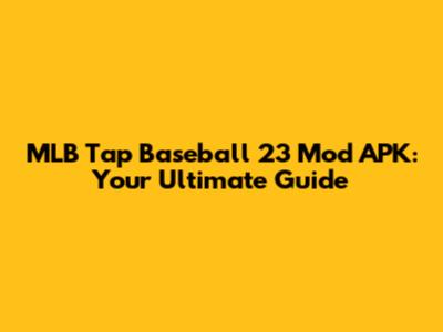 MLB Tap Baseball 23 Mod APK: Your Ultimate Guide