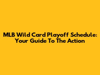 MLB Wild Card Playoff Schedule: Your Guide To The Action
