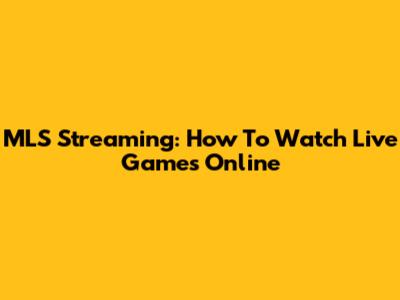 MLS Streaming: How To Watch Live Games Online