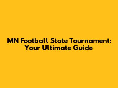 MN Football State Tournament: Your Ultimate Guide