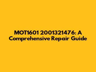 MOT1601 2001321476: A Comprehensive Repair Guide