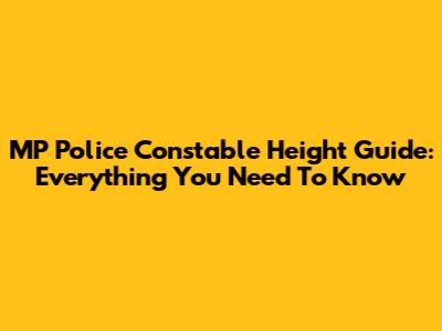MP Police Constable Height Guide: Everything You Need To Know