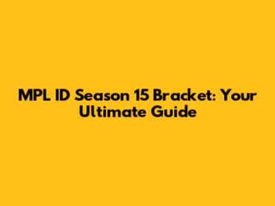 MPL ID Season 15 Bracket: Your Ultimate Guide