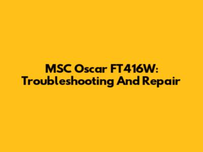 MSC Oscar FT416W: Troubleshooting And Repair
