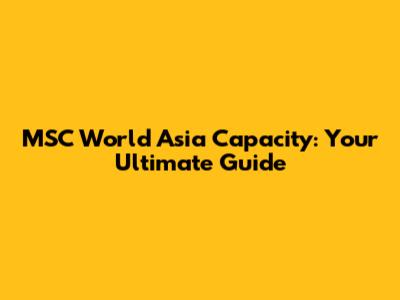 MSC World Asia Capacity: Your Ultimate Guide