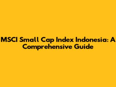 MSCI Small Cap Index Indonesia: A Comprehensive Guide