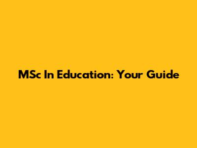 MSc In Education: Your Guide