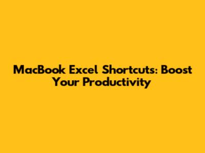 MacBook Excel Shortcuts: Boost Your Productivity