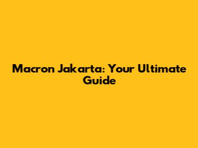 Macron Jakarta: Your Ultimate Guide
