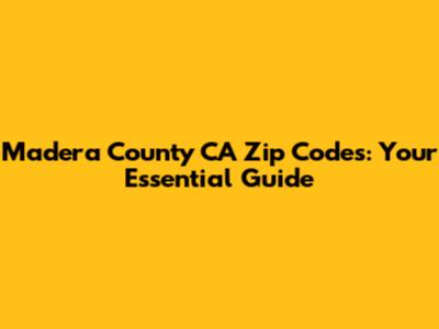 Madera County CA Zip Codes: Your Essential Guide