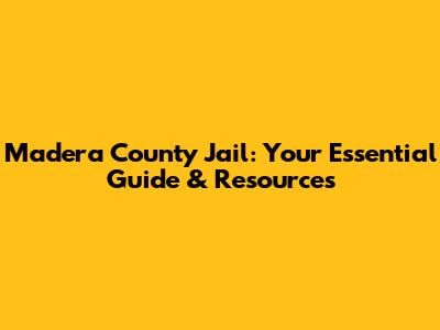 Madera County Jail: Your Essential Guide & Resources