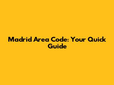 Madrid Area Code: Your Quick Guide