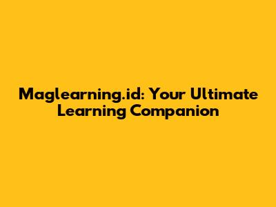 Maglearning.id: Your Ultimate Learning Companion