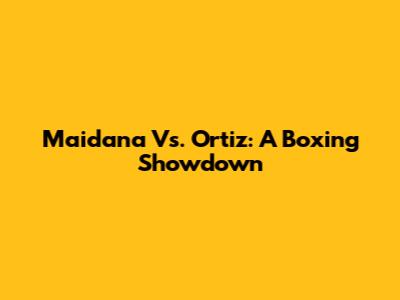 Maidana Vs. Ortiz: A Boxing Showdown