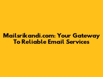 Mailsrikandi.com: Your Gateway To Reliable Email Services