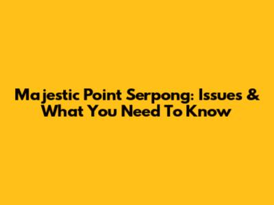 Majestic Point Serpong: Issues & What You Need To Know