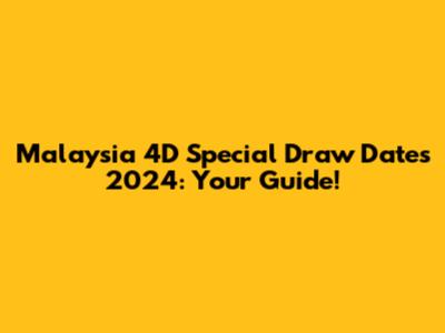 Malaysia 4D Special Draw Dates 2024: Your Guide!