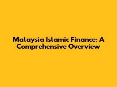 Malaysia Islamic Finance: A Comprehensive Overview