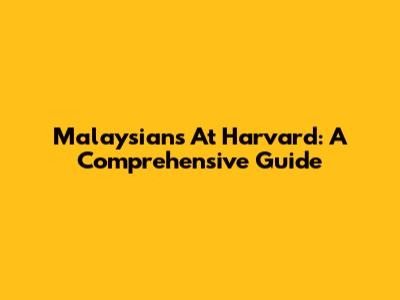 Malaysians At Harvard: A Comprehensive Guide