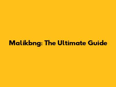 Malikbng: The Ultimate Guide