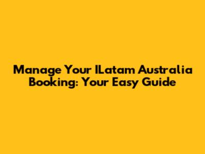 Manage Your ILatam Australia Booking: Your Easy Guide