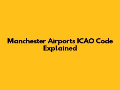 Manchester Airport's ICAO Code Explained