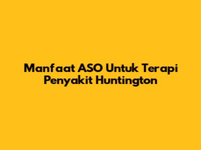 Manfaat ASO Untuk Terapi Penyakit Huntington