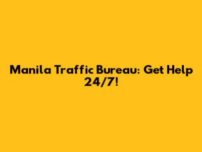 Manila Traffic Bureau: Get Help 24/7!