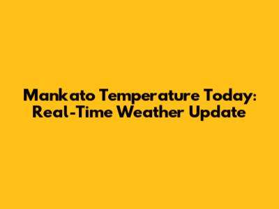 Mankato Temperature Today: Real-Time Weather Update