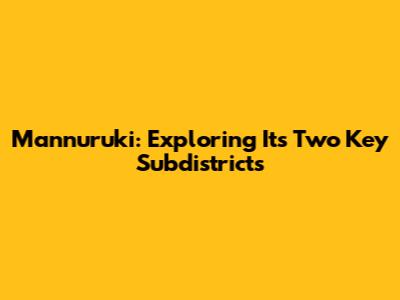 Mannuruki: Exploring Its Two Key Subdistricts