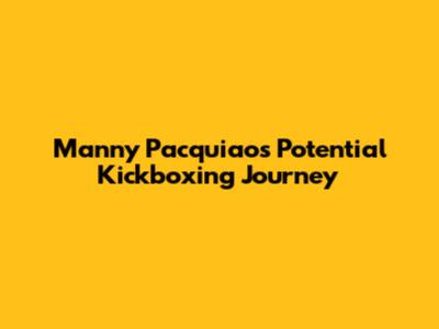 Manny Pacquiao's Potential Kickboxing Journey