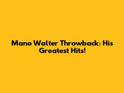 Mano Walter Throwback:  His Greatest Hits!